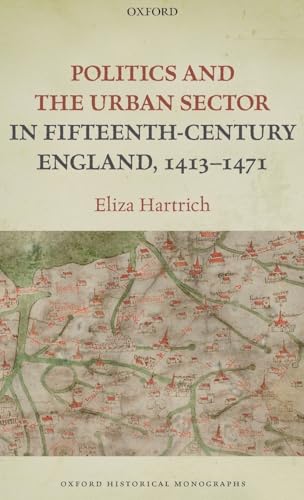 Politics and the Urban Sector in Fifteenth-Century England, 1413-1471 (Oxford Historical Monographs) von Oxford University Press