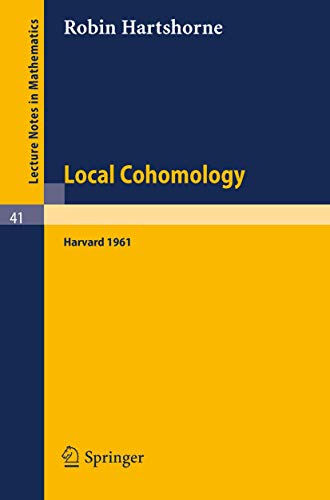 Local Cohomology: A Seminar Given by A. Groethendieck, Harvard University. Fall, 1961 (Lecture Notes in Mathematics, 41, Band 41)