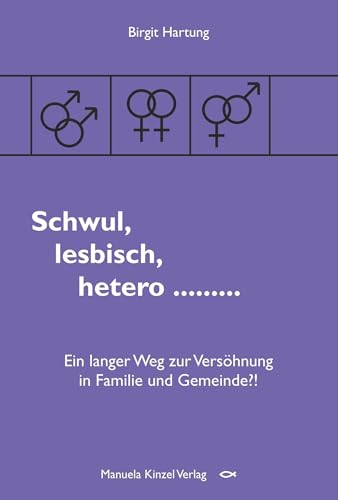 Schwul, lesbisch, hetero ...: Ein langer Weg zur Versöhnung in Familie und Gemeinde?! von Manuela Kinzel Verlag