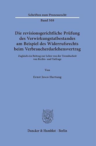 Die revisionsgerichtliche Prüfung des Verwirkungstatbestandes am Beispiel des Widerrufsrechts beim Verbraucherdarlehensvertrag: Zugleich ein Beitrag ... und Tatfrage (Schriften zum Prozessrecht) von Duncker & Humblot
