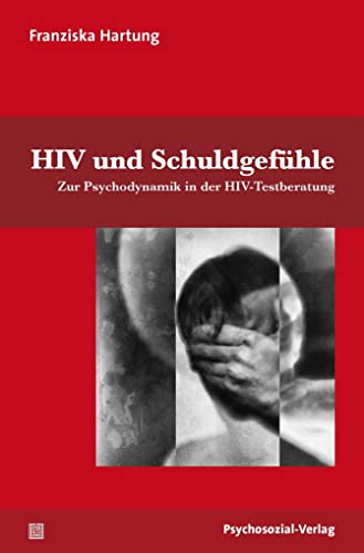 HIV und Schuldgefühle: Zur Psychodynamik in der HIV-Testberatung (Angewandte Sexualwissenschaft) von Psychosozial Verlag GbR