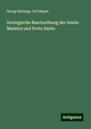 Geologische Beschreibung der Inseln Madeira und Porto Santo von Antigonos Verlag