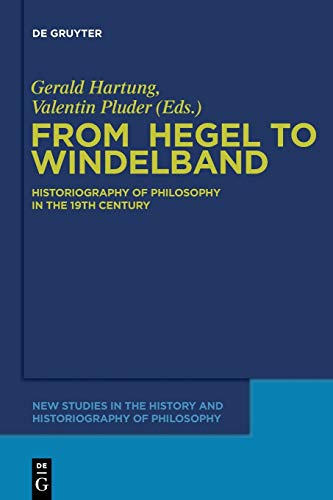 From Hegel to Windelband: Historiography of Philosophy in the 19th Century (New Studies in the History and Historiography of Philosophy, 1, Band 1)