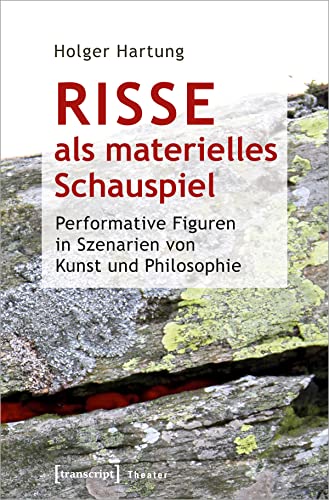 Risse als materielles Schauspiel: Performative Figuren in Szenarien von Kunst und Philosophie (Theater) von transcript