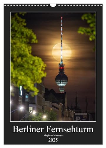 Berliner Fernsehturm - Magische Momente (Wandkalender 2025 DIN A3 hoch), CALVENDO Monatskalender von CALVENDO