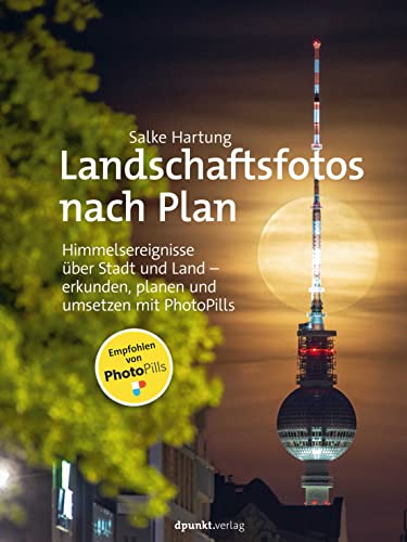 Landschaftsfotos nach Plan: Himmelsereignisse über Stadt und Land – erkunden, planen und umsetzen mit PhotoPills Landschaftsfotos nach Plan: Himmelsereignisse über Stadt und Land – erkunden, planen und umsetzen mit PhotoPills