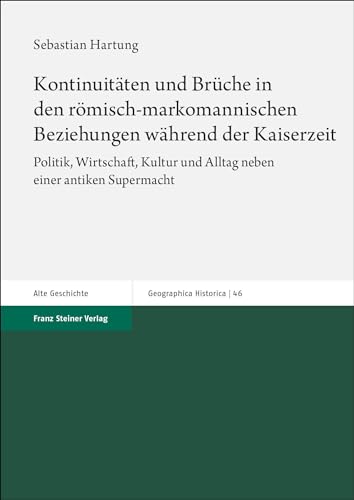 Kontinuitäten und Brüche in den römisch-markomannischen Beziehungen während der Kaiserzeit: Politik, Wirtschaft, Kultur und Alltag neben einer antiken Supermacht (Geographica Historica)