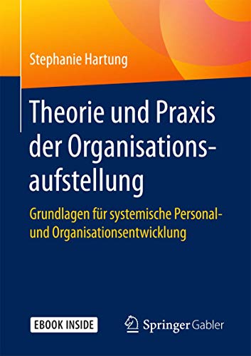 Theorie und Praxis der Organisationsaufstellung: Grundlagen für systemische Personal- und Organisationsentwicklung von Springer
