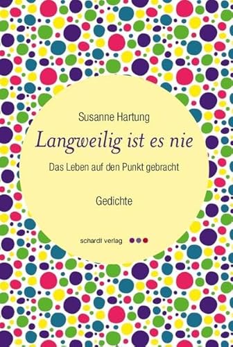 Langweilig ist es nie: Das Leben auf den Punkt gebracht. Gedichte