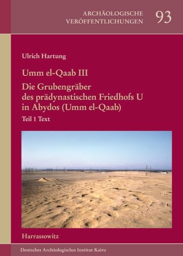 Umm el-Qaab III. Die Grubengräber des prädynastischen Friedhofs U in Abydos (Umm el-Qaab): Mit Beiträgen von Margret Fischer, Thomas Hikade, Veerle ... des Deutschen Archäologischen Instituts) von Harrassowitz Verlag