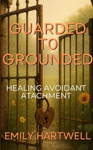 Guarded to Grounded: Healing Avoidant Attachment von Independently published