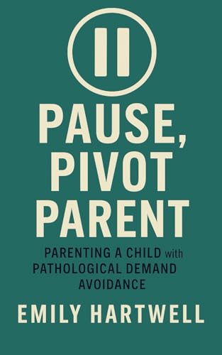 Pause, Pivot, Parent: Parenting a Child with Pathological Demand Avoidance von Independently published