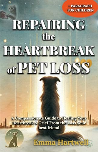 Repairing the Heartbreak of Pet Loss: A Compassionate Guide to Healing Your Heartbreak & Grief From the Loss Your Best Friend von Independently published