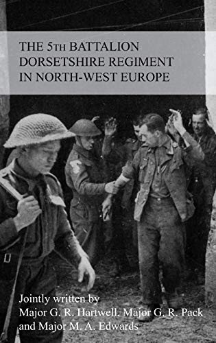 THE STORY OF THE 5th BATTALION THE DORSETSHIRE REGIMENT IN NORTH-WEST EUROPE 23RD JUNE 1944 TO 5TH MAY 1945