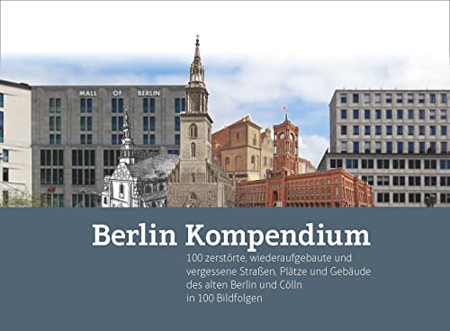 Berlin-Kompendium: 100 historisch dokumentierte Standorte des alten Berlin und Cölln mit über 450 Bildern von ELSENGOLD Verlag