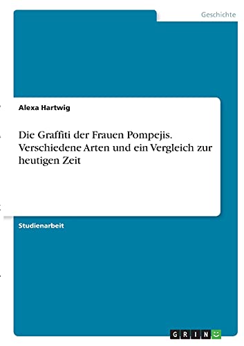 Die Graffiti der Frauen Pompejis. Verschiedene Arten und ein Vergleich zur heutigen Zeit von Books on Demand