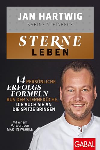 Sterne leben: 14 persönliche Erfolgsformeln aus der Sterneküche, die auch Sie an die Spitze bringen (Dein Erfolg)