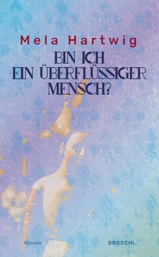 Bin ich ein überflüssiger Mensch?: Roman von Literaturverlag Droschl