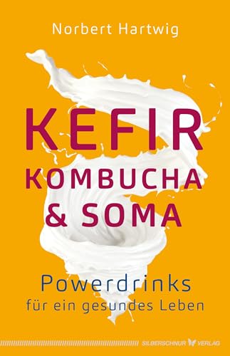 Kefir, Kombucha & Soma: Powerdrinks für ein gesundes Leben von Silberschnur