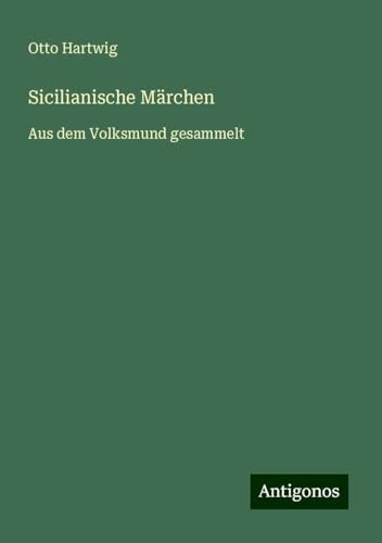 Sicilianische Märchen: Aus dem Volksmund gesammelt von Antigonos Verlag
