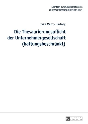 Die Thesaurierungspflicht der Unternehmergesellschaft (haftungsbeschränkt): Dissertationsschrift (Schriften zum Gesellschaftsrecht und Unternehmensinsolvenzrecht, Band 4)