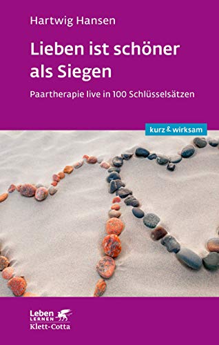 Lieben ist schöner als Siegen (Leben lernen: kurz & wirksam): Paartherapie live in 100 Schlüsselsätzen von Klett-Cotta Verlag