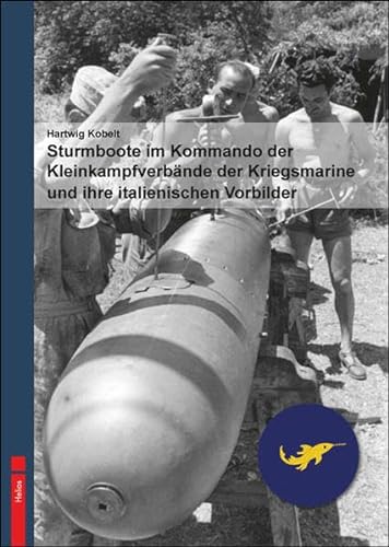 Sturmboote im Kommando derKleinkampfverbände der Kriegsmarine und ihre italienischen Vorbilder von Helios Verlagsges.