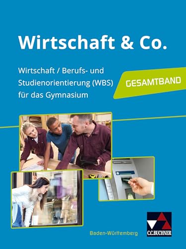 Wirtschaft & Co. – Baden-Württemberg / Wirtschaft & Co. Baden-Württemberg: Wirtschaft, Berufs- und Studienorientierung für das Gymnasium: Wirtschaft / ... (WBS) für das Gymnasium - Gesamtband Wirtschaft & Co. – Baden-Württemberg / Wirtschaft & Co. Baden-Württemberg: Wirtschaft, Berufs- und Studienorientierung für das Gymnasium: Wirtschaft / ... (WBS) für das Gymnasium - Gesamtband