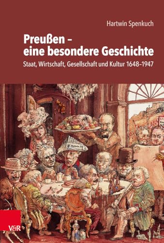 Preußen - eine besondere Geschichte: Staat, Wirtschaft, Gesellschaft und Kultur 1648-1947
