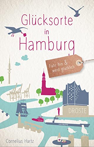 Glücksorte in Hamburg: Fahr hin & werd glücklich (Neuauflage) von Droste Verlag