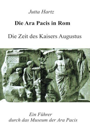 Die Ara Pacis in Rom: Ein Führer durch das Museum der Ara Pacis von epubli