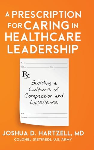 A Prescription for Caring in Healthcare Leadership: Building a Culture of Compassion and Excellence von selfpublishing.com