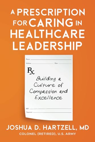 A Prescription for Caring in Healthcare Leadership: Building a Culture of Compassion and Excellence von selfpublishing.com
