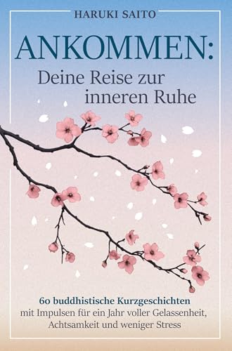 ANKOMMEN: Deine Reise zur inneren Ruhe! 60 buddhistische Kurzgeschichten mit Impulsen für ein Jahr voller Gelassenheit, Achtsamkeit und weniger Stress von EMG Verlag