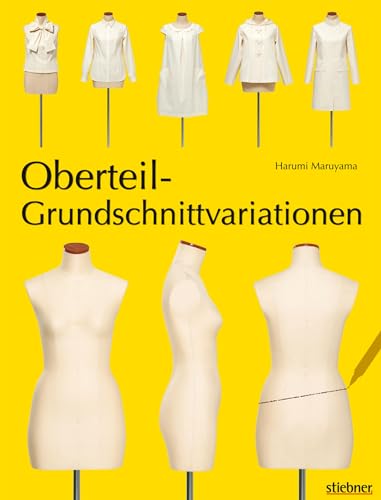 Oberteil-Grundschnittvariationen. Schnittmuster erstellen und Shirts, Tops und Blusen selber nähen. Mit Mehrgrößen-Grundschnitt auf beiliegendem Schnittmusterbogen: Mit Schnittmusterbogen von Stiebner Verlag GmbH