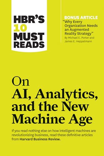 HBR's 10 Must Reads on AI, Analytics, and the New Machine Age (with bonus article "Why Every Company Needs an Augmented Reality Strategy" by Michael E. Porter and James E. Heppelmann) von Harvard Business Review Press
