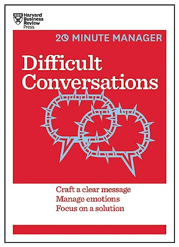 Difficult Conversations (HBR 20-Minute Manager Series): Craft a Clear Message, Manage Emotions, Focus on a Solution