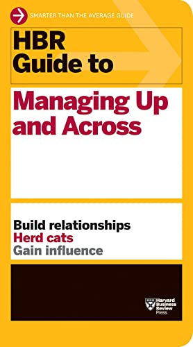 HBR Guide to Managing Up and Across (HBR Guide Series): Build Relationships, Herd Cats, Gain Influence von Harvard Business Review Press