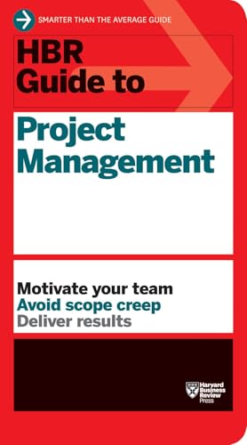 HBR Guide to Project Management (HBR Guide Series): Motivate Your Team. Avoid Scope Creep. Deliver Results