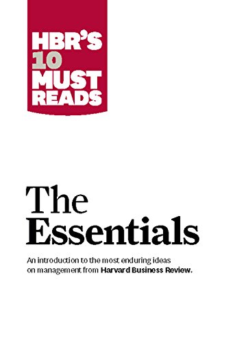 HBR'S 10 Must Reads: The Essentials: The Essentials. An Introduction to the Most Enduirung Ideas On Management From Harvard Business Review