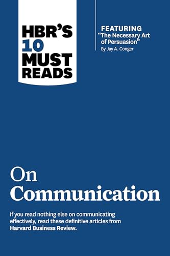 HBR's 10 Must Reads on Communication (with featured article "The Necessary Art of Persuasion," by Jay A. Conger)