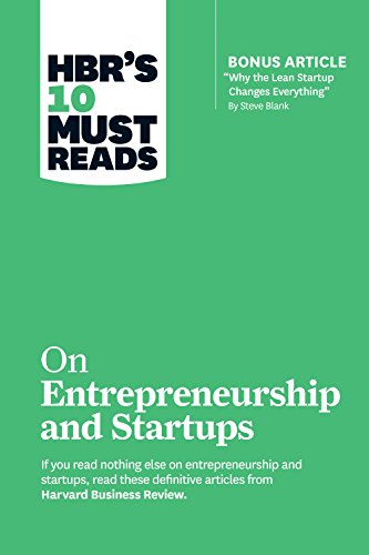 HBR's 10 Must Reads on Entrepreneurship and Startups (featuring Bonus Article “Why the Lean Startup Changes Everything” by Steve Blank)