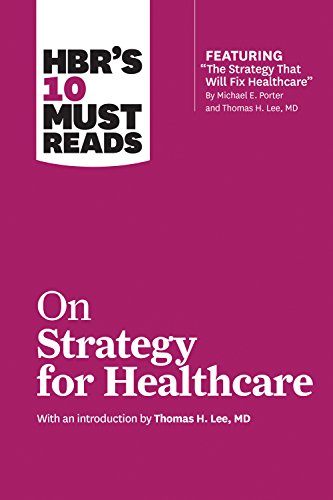 HBR's 10 Must Reads on Strategy for Healthcare (featuring articles by Michael E. Porter and Thomas H. Lee, MD): With an Introduction by Thomas H. Lee von Harvard Business Review Press
