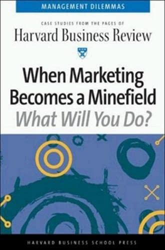 When Marketing Becomes a Minefield: Management Dilemmas: Case Studies from the Pages of "Harvard Business Review" (Harvard Business Review Management Dilemas)