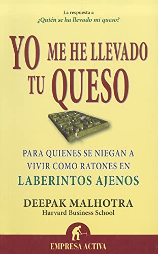 Yo me he llevado tu queso : para quienes se niegan a vivir como ratones en laberintos ajenos (Narrativa empresarial)