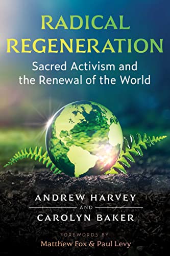 Radical Regeneration: Sacred Activism and the Renewal of the World Radical Regeneration: Sacred Activism and the Renewal of the World
