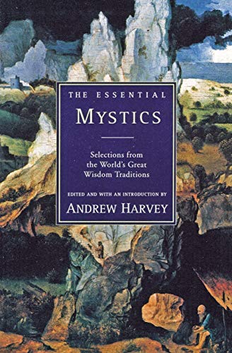 The Essential Mystics: Selections From The World's Great Wisdom Traditions