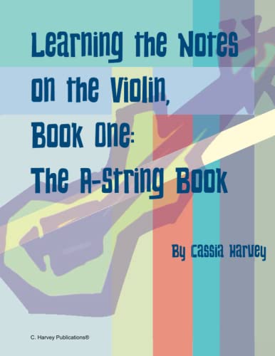 Learning the Notes on the Violin, Book One, the A-String Book Learning the Notes on the Violin, Book One, the A-String Book