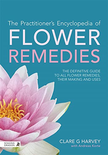 The Practitioner's Encyclopedia of Flower Remedies: The Definitive Guide to All Flower Essences, Their Making and Uses von Singing Dragon