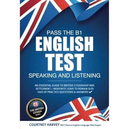 Pass the B1 English Test: Speaking and Listening: An essential guide to british citizenship and settlement / indefinite leave to remain (ILR) 100s of ... & answers (The British Citizen Series)